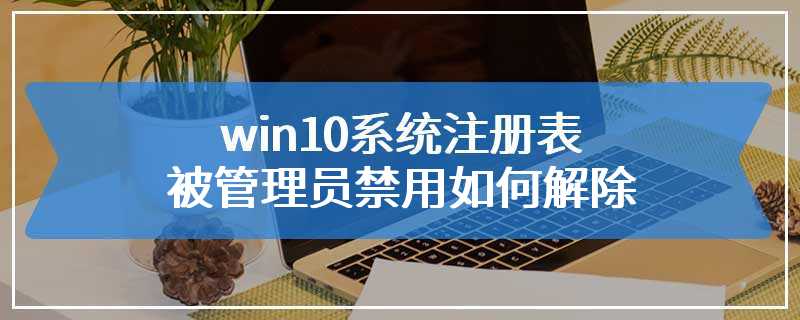 注册表被禁用_禁用注册表编辑的方法_禁用注册表策略