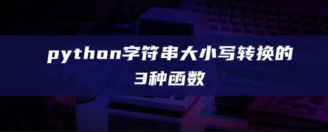 字符串小写转化为大写_字符串转小写_串字符小写转为大写