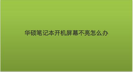 华硕笔记本总是开不了机_华硕笔记本电脑开不了机怎么回事_华硕笔记本开机开不起来怎么办