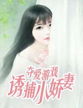 夺爱游戏诱捕小娇妻,诱捕小娇妻的甜蜜游戏